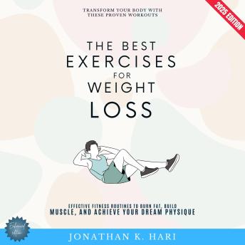The Best Exercises for Weight Loss:: Transform Your Body with These Proven Workouts (Effective Fitness Routines to Burn Fat, Build Muscle, and Achieve Your Dream Physique)