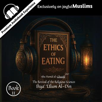 BOOK 11 The Ethics of Eating by Al-Ghazali | Ihya Ulum al-Din | Islamic Audiobook: Welcome to Book 11 of Imam Al-Ghazali’s legendary masterpiece Ihya Ulum al-Din — The Ethics of Eating.