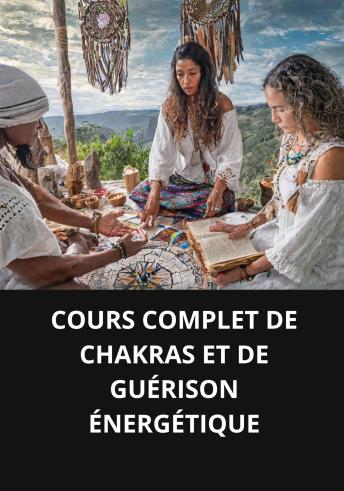 [French] - COURS COMPLET DE GUÉRISON CHAMANIQUE ET PRATIQUES ANCESTALES