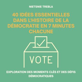 [French] - 40 Idées Essentielles dans l'Histoire de la Démocratie en 7 Minutes Chacune: Exploration des moments clés et des défis démocratiques