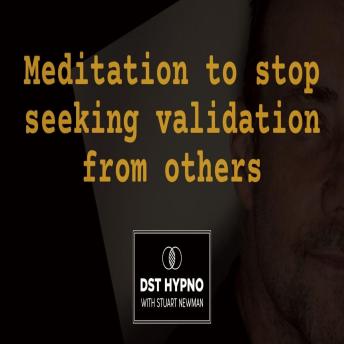 Meditation to stop seeking validation from others - A guided meditation - DST Hypno with Stu Newman