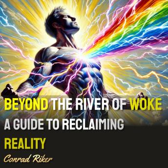 Beyond the River of Woke: A Guide to Reclaiming Reality