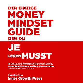 [German] - Der einzige Money-Mindset-Guide, den du je lesen musst: 21 unbequeme Wahrheiten über innere Stärke, Selbstdisziplin und die Resilienz, die du brauchst, um finanziell frei zu werden