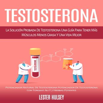 [Spanish] - Testosterona: La Solución Probada De Testosterona Una Guía Para Tener Más Músculos Menos Grasa Y Una Vida Mejor (Potenciador Natural De Testosterona Potenciador De Testosterona Con Tongkat Ali Y 7 Hierbas Potentes)
