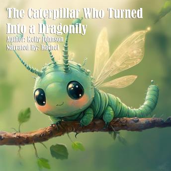The Caterpillar Who Turned Into a Dragonfly
