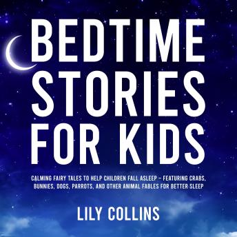 Bedtime Stories for Kids: Calming Fairy Tales to Help Children Fall Asleep – Featuring Crabs, Bunnies, Dogs, Parrots, and Other Animal Fables for Better Sleep