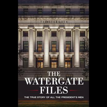 The Watergate Files: The True Story of All the President's Men