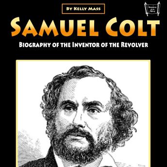Samuel Colt: Biography of the Inventor of the Revolver