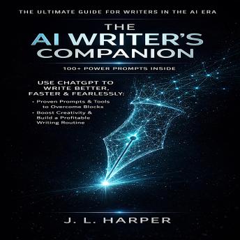 The AI Writer’s Companion: Use ChatGPT to Write Better, Faster & Fearlessly: Proven Prompts & Tools to Overcome Blocks, Boost Creativity & Build a Profitable Writing Routine