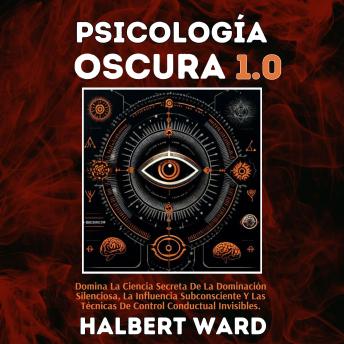 [Spanish] - Psicología Oscura 1.0: Domina La Ciencia Secreta De La Dominación Silenciosa, La Influencia Subconsciente Y Las Técnicas De Control Conductual Invisibles.