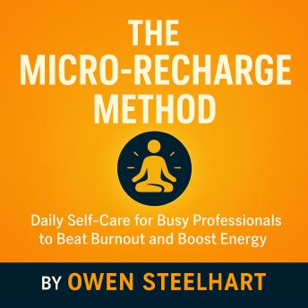 The Daily Self-Care for Burnout Recovery: Simple Stress Relief and Stress Management Practices for Busy Professionals to Restore Energy and Protect Work-Life Balance