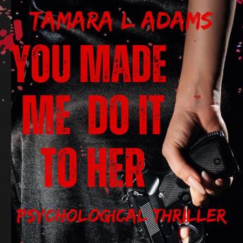 You Made Me Do It To Her: Psychological Thriller