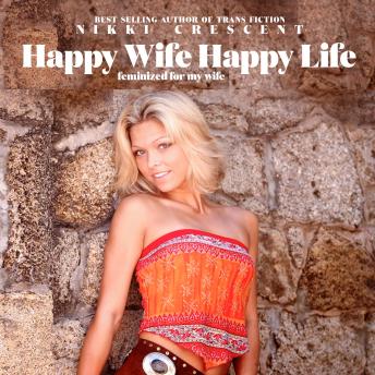 Happy Wife Happy Life: Feminized for my Wife
