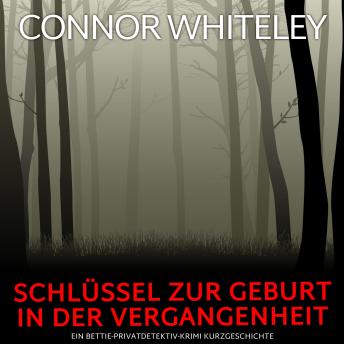 [German] - Schlüssel zur Geburt in der Vergangenheit: Ein Bettie-Privatdetektiv-Krimi Kurzgeschichte