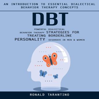 Dbt: An Introduction to Essential Dialectical Behavior Therapy Concepts (Powerful Dialectical Behavior Therapy Strategies for Treating Borderline Personality Disorder in Men & Women)
