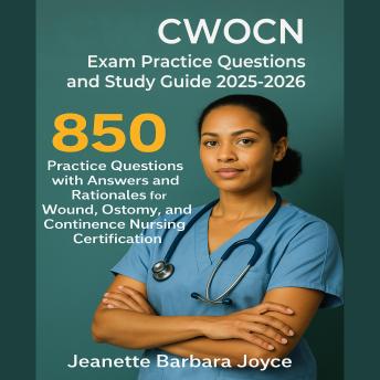 CWOCN Exam Practice Questions and Study Guide 2025-2026: 850 Practice Questions with Answers and Rationales for Wound, Ostomy, and Continence Nursing Certification