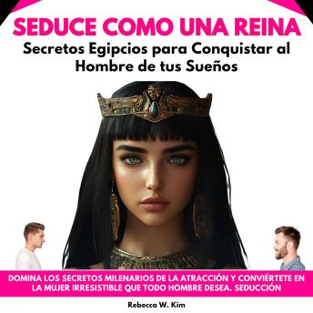 [Spanish] - Seduce Como una Reina: Secretos Egipcios para Conquistar al Hombre de tus Sueños. Domina los Secretos Milenarios de la Atracción y Conviértete en la Mujer Irresistible que Todo Hombre Desea. Seducción
