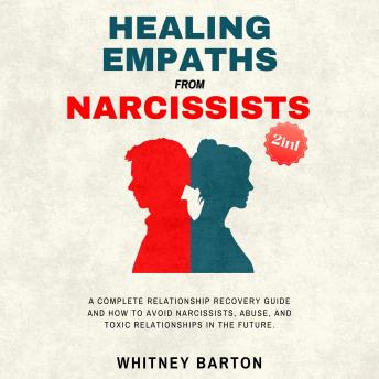 Healing Empaths from Narcissists (2 in 1): A Complete Relationship Recovery Guide and How to Avoid Narcissists, Abuse, and Toxic Relationships in the Future.
