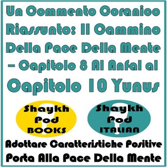 [Italian] - Un Commento Coranico Riassunto: Il Cammino Della Pace Della Mente – Capitolo 8 Al Anfal al Capitolo 10 Yunus