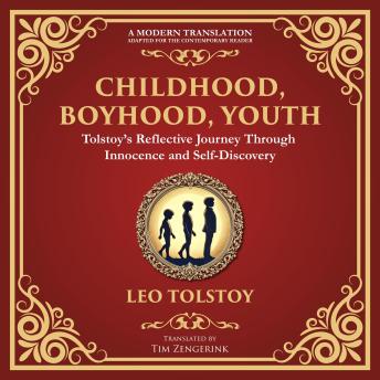 Childhood, Boyhood, Youth: A Coming-of-Age Journey Through Innocence, Growth, and Self-Discovery - A Modern Translation - Adapted for the Contemporary Reader