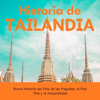 [Spanish] - Historia de Tailandia: Breve Historia del País de las Pagodas, el Pad Thai y la Hospitalidad