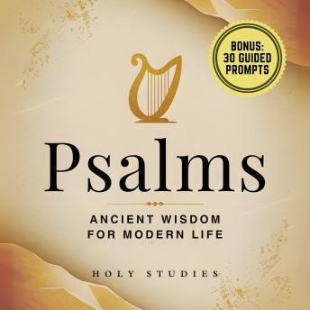 Psalms: Ancient Wisdom for Modern Life: A Complete Edition of the Bible’s Most Beloved Prayers with 30 Daily Journaling Prompts for Reflection and Growth