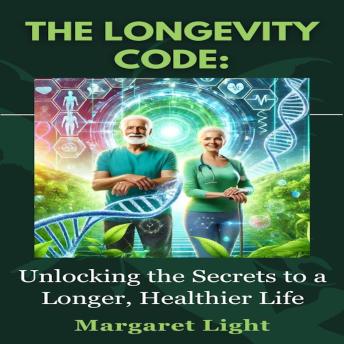 The Longevity Code:  Unlocking the Secrets to a Longer, Healthier Life