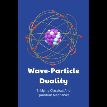 Wave-Particle Duality: Bridging Classical And Quantum Mechanics