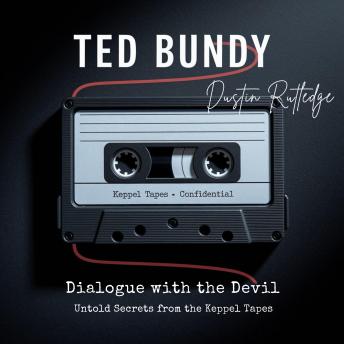 Ted Bundy: Dialogue with the Devil - Untold Secrets from the Keppel Tapes