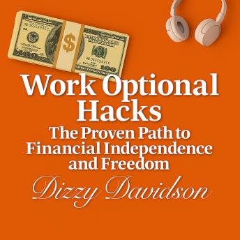 Work Optional: The Proven Path To Financial Independence And Freedom: Escape the 9–5, Achieve Financial Independence, Build Wealth, and Live on Your Terms
