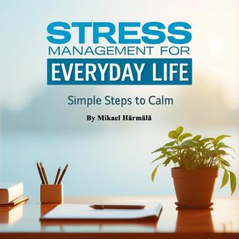 Stress Management for Everyday Life: Simple Steps to Calm