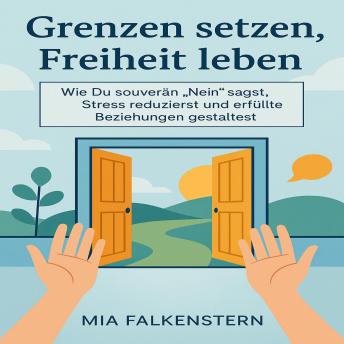 [German] - Grenzen setzen, Freiheit leben: Wie Du souverän „Nein“ sagst, Stress reduzierst und erfüllte Beziehungen gestaltest
