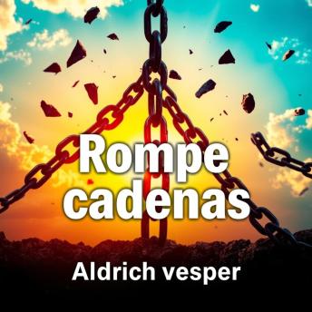 [Spanish] - Rompe cadenas y siéntete libre: Transforma tu mentalidad y alcanza la libertad para superar cualquier obstáculo