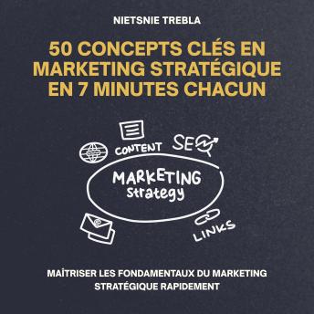 [French] - 50 Concepts Clés en Marketing Stratégique en 7 Minutes Chacun: Maîtriser les fondamentaux du marketing stratégique rapidement