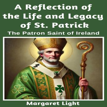 A Reflection of the Life and Legacy of St Patrick: The Patron Saint of Ireland.
