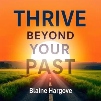 Thrive Beyond Your Past: 'Unlock your potential! Dive into 'Thrive Beyond Your Past' audio lessons for transformative personal development.'