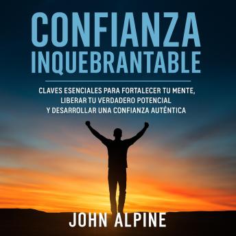 [Spanish] - Confianza Inquebrantable: Claves esenciales para fortalecer tu mente, liberar tu verdadero potencial y desarrollar una confianza auténtica