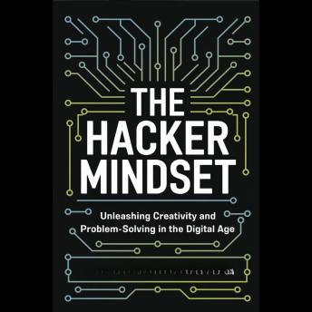 The Hacker Mindset: Unleashing Creativity and Problem-Solving in the Digital Age