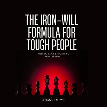 The Iron-Will Formula for Tough People: How to Stay Strong No Matter What