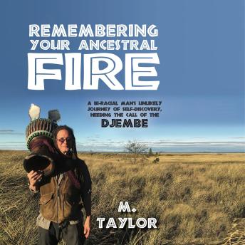 Remembering Your Ancestral Fire: A Bi-racial Man’s Unlikely Journey of Self-Discovery, Heeding the Call of the Djembe