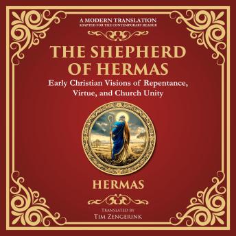 The Shepherd of Hermas: A Timeless Guide to Faith, Repentance, and Spiritual Growth - A Modern Translation - Adapted for the Contemporary Reader