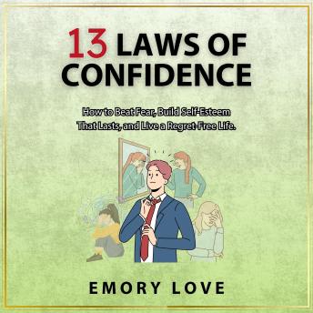 13 Laws of Confidence: How to Beat Fear, Build Self-Esteem That Lasts, and Live a Regret-Free Life.