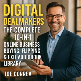 Digital Dealmakers: The Complete 10-in-1 Online Business Buying, Flipping & Exit Audiobook Library: Master the Art of Acquiring, Growing, and Selling Online Businesses Using Credit, Automation, and Strategy, From Beginner to Empire Builder