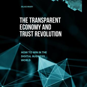 The Transparent Economy and Trust Revolution: How to Win in the Digital Business World