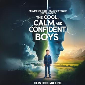THE COOL, CALM AND CONFIDENT BOYS: The Ultimate Anger Management Toolkit For Young Boys