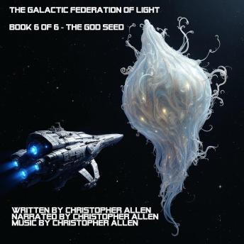The Galactic Federation of Light: Book 6 of 6 - The God Seed