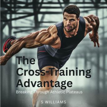 The Cross-Training Advantage: Breaking Through Athletic Plateaus