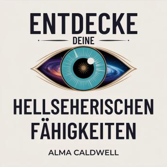 [German] - Entdecke deine hellseherischen Fähigkeiten: Ein Schritt-für-Schritt-Weg, um Intuition zu schärfen, Bewusstsein zu erweitern und höhere Führung ohne Rätselraten zu empfangen