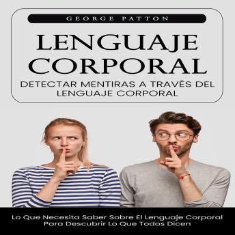 [Spanish] - Lenguaje Corporal: Detectar Mentiras a Través Del Lenguaje Corporal (Lo Que Necesita Saber Sobre El Lenguaje Corporal Para Descubrir Lo Que Todos Dicen)