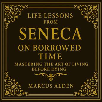 Life Lessons from Seneca: On Borrowed Time: Mastering the Art of Living Before Dying.